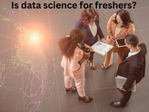 Read more about the article Is data science for freshers?